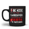 Be Nice To The Caregiver Santa Is Watching Funny Christmas -Günstiges Mugs Geschäft be nice to the caregiver santa is watching funny christmas