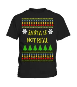 Santa Is Not Real - Ugly Christmas Sweater T-Shirt Funny